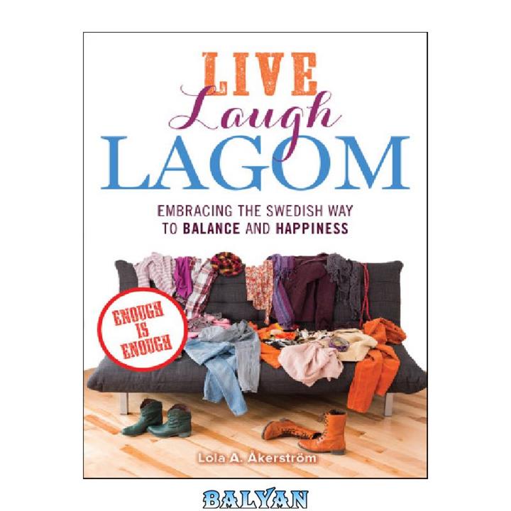 دانلود کتاب Live Laugh Lagom Enough Is Enough–Embracing the Swedish Way to Balance and Happiness